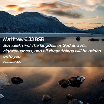 Picture 02 - Matthew 6:33 BSB - But seek first the kingdom of God and His - Bible Verse Picture