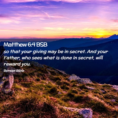 Picture 02 - Matthew 6:4 BSB - so that your giving may be in secret. And your - Bible Verse Picture