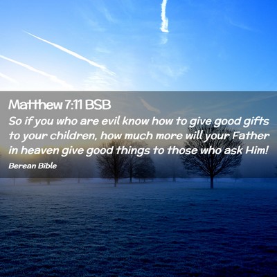 Picture 02 - Matthew 7:11 BSB - So if you who are evil know how to give good - Bible Verse Picture