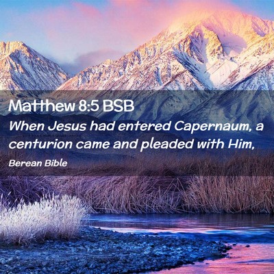 Picture 02 - Matthew 8:5 BSB - When Jesus had entered Capernaum, a centurion - Bible Verse Picture
