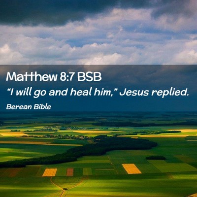 Picture 02 - Matthew 8:7 BSB - “I will go and heal him,” Jesus - Bible Verse Picture