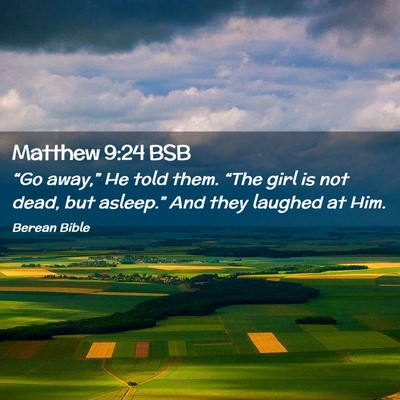 Picture 02 - Matthew 9:24 BSB - “Go away,” He told them. “The girl is not - Bible Verse Picture
