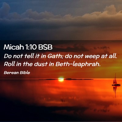 Picture 02 - Micah 1:10 BSB - Do not tell it in Gath; do not weep at all. Roll - Bible Verse Picture
