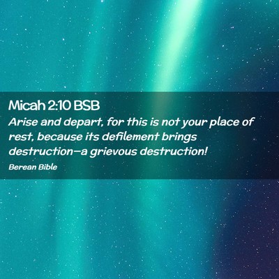Picture 02 - Micah 2:10 BSB - Arise and depart, for this is not your place of - Bible Verse Picture