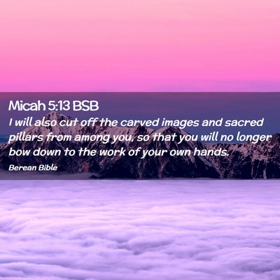 Picture 02 - Micah 5:13 BSB - I will also cut off the carved images and sacred - Bible Verse Picture