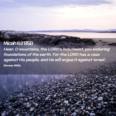 Picture 02 - Micah 6:2 BSB - Hear, O mountains, the LORD’s indictment, you - Bible Verse Picture
