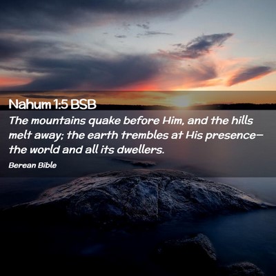 Picture 02 - Nahum 1:5 BSB - The mountains quake before Him, and the hills - Bible Verse Picture