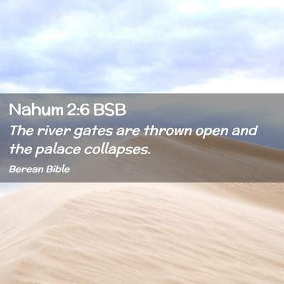 Picture 02 - Nahum 2:6 BSB - The river gates are thrown open and the palace - Bible Verse Picture