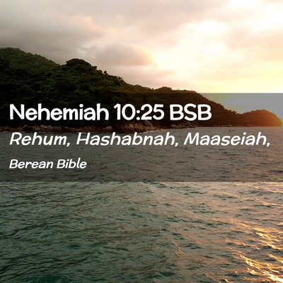 Picture 02 - Nehemiah 10:25 BSB - Rehum, Hashabnah, - Bible Verse Picture