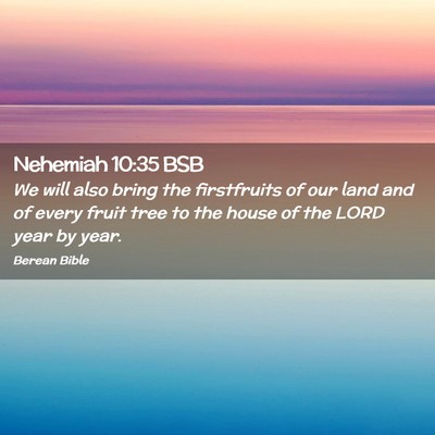Picture 02 - Nehemiah 10:35 BSB - We will also bring the firstfruits of our land - Bible Verse Picture