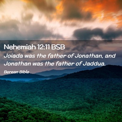 Picture 02 - Nehemiah 12:11 BSB - Joiada was the father of Jonathan, and Jonathan - Bible Verse Picture