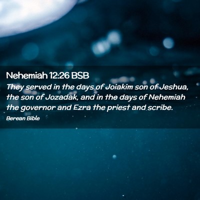 Picture 02 - Nehemiah 12:26 BSB - They served in the days of Joiakim son of Jeshua, - Bible Verse Picture