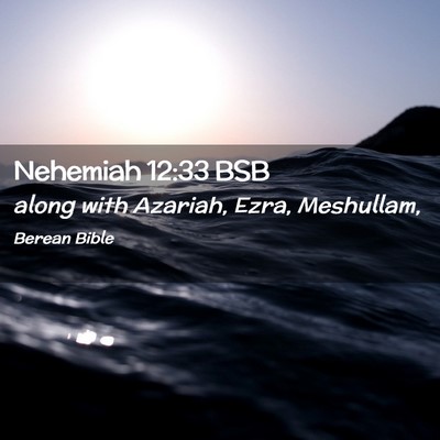 Picture 02 - Nehemiah 12:33 BSB - along with Azariah, Ezra, - Bible Verse Picture