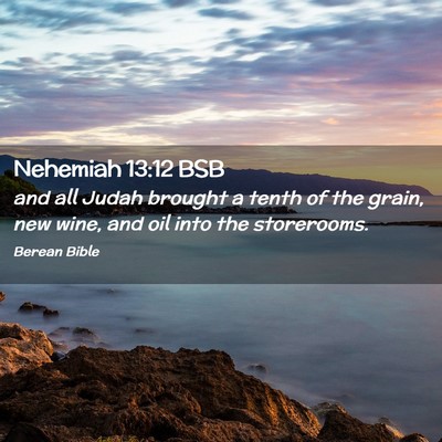 Picture 02 - Nehemiah 13:12 BSB - and all Judah brought a tenth of the grain, new - Bible Verse Picture