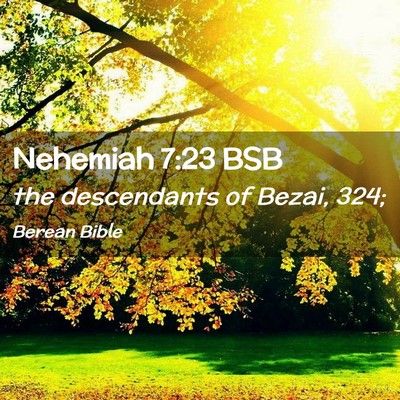 Picture 02 - Nehemiah 7:23 BSB - the descendants of Bezai, - Bible Verse Picture