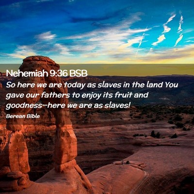 Picture 02 - Nehemiah 9:36 BSB - So here we are today as slaves in the land You - Bible Verse Picture