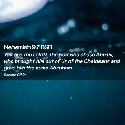 Picture 02 - Nehemiah 9:7 BSB - You are the LORD, the God who chose Abram, who - Bible Verse Picture