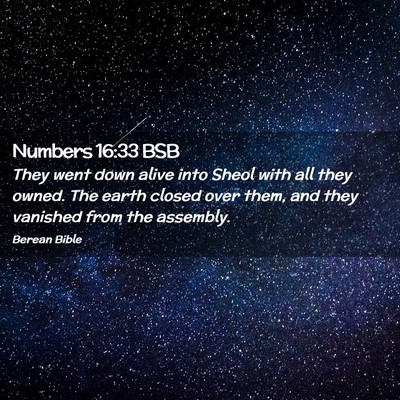 Picture 02 - Numbers 16:33 BSB - They went down alive into Sheol with all they - Bible Verse Picture