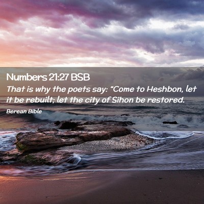 Picture 02 - Numbers 21:27 BSB - That is why the poets say: “Come to Heshbon, - Bible Verse Picture