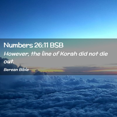 Picture 02 - Numbers 26:11 BSB - However, the line of Korah did not die - Bible Verse Picture