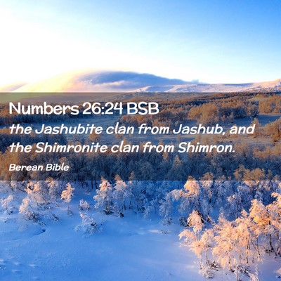 Picture 02 - Numbers 26:24 BSB - the Jashubite clan from Jashub, and the - Bible Verse Picture