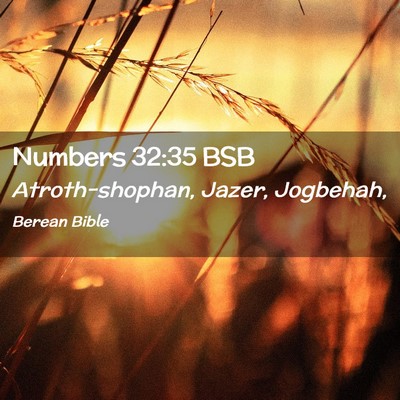 Picture 02 - Numbers 32:35 BSB - Atroth-shophan, Jazer, - Bible Verse Picture