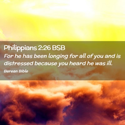 Picture 02 - Philippians 2:26 BSB - For he has been longing for all of you and is - Bible Verse Picture