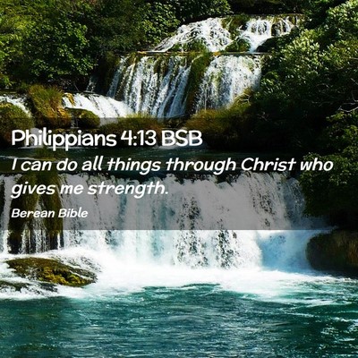 Picture 02 - Philippians 4:13 BSB - I can do all things through Christ who gives me - Bible Verse Picture