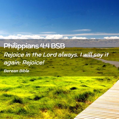 Picture 02 - Philippians 4:4 BSB - Rejoice in the Lord always. I will say it again: - Bible Verse Picture