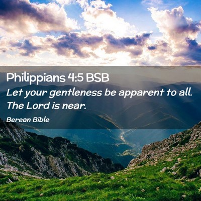Picture 02 - Philippians 4:5 BSB - Let your gentleness be apparent to all. The Lord - Bible Verse Picture
