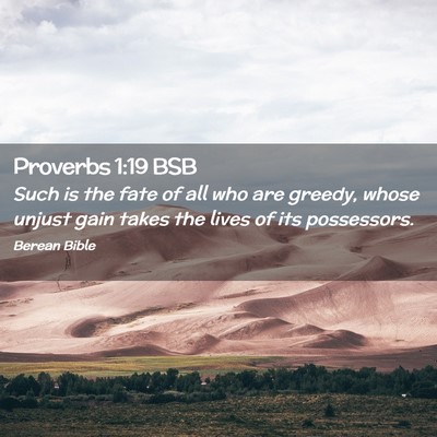 Picture 02 - Proverbs 1:19 BSB - Such is the fate of all who are greedy, whose - Bible Verse Picture