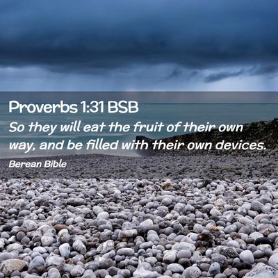 Picture 02 - Proverbs 1:31 BSB - So they will eat the fruit of their own way, and - Bible Verse Picture