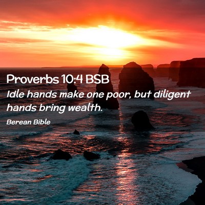 Picture 02 - Proverbs 10:4 BSB - Idle hands make one poor, but diligent hands - Bible Verse Picture