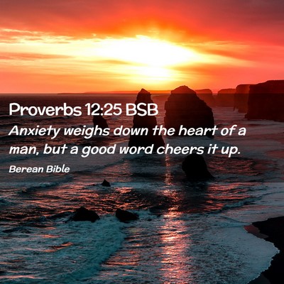 Picture 02 - Proverbs 12:25 BSB - Anxiety weighs down the heart of a man, but a - Bible Verse Picture
