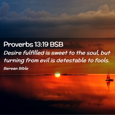 Picture 02 - Proverbs 13:19 BSB - Desire fulfilled is sweet to the soul, but - Bible Verse Picture