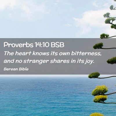 Picture 02 - Proverbs 14:10 BSB - The heart knows its own bitterness, and no - Bible Verse Picture