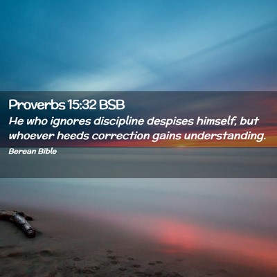 Picture 02 - Proverbs 15:32 BSB - He who ignores discipline despises himself, but - Bible Verse Picture