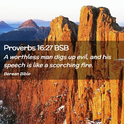 Picture 02 - Proverbs 16:27 BSB - A worthless man digs up evil, and his speech is - Bible Verse Picture