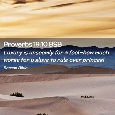 Picture 02 - Proverbs 19:10 BSB - Luxury is unseemly for a fool—how much worse - Bible Verse Picture