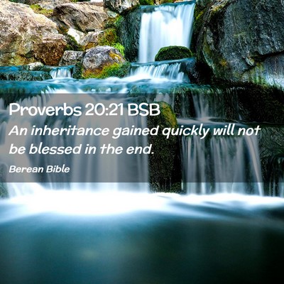 Picture 02 - Proverbs 20:21 BSB - An inheritance gained quickly will not be blessed - Bible Verse Picture