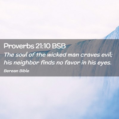 Picture 02 - Proverbs 21:10 BSB - The soul of the wicked man craves evil; his - Bible Verse Picture