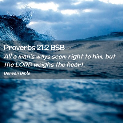 Picture 02 - Proverbs 21:2 BSB - All a man’s ways seem right to him, but the - Bible Verse Picture