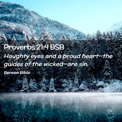 Picture 02 - Proverbs 21:4 BSB - Haughty eyes and a proud heart—the guides of - Bible Verse Picture