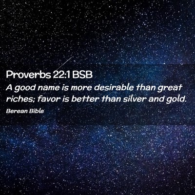 Picture 02 - Proverbs 22:1 BSB - A good name is more desirable than great riches; - Bible Verse Picture