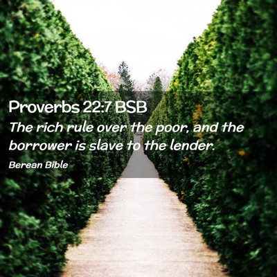 Picture 02 - Proverbs 22:7 BSB - The rich rule over the poor, and the borrower is - Bible Verse Picture