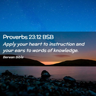Picture 02 - Proverbs 23:12 BSB - Apply your heart to instruction and your ears to - Bible Verse Picture