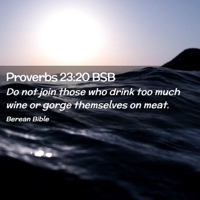 Picture 02 - Proverbs 23:20 BSB - Do not join those who drink too much wine or - Bible Verse Picture