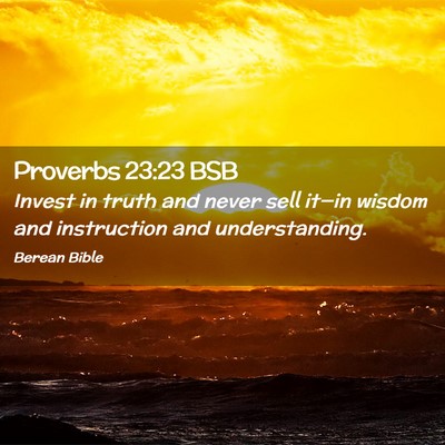 Picture 02 - Proverbs 23:23 BSB - Invest in truth and never sell it—in wisdom and - Bible Verse Picture