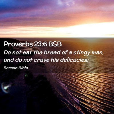 Picture 02 - Proverbs 23:6 BSB - Do not eat the bread of a stingy man, and do not - Bible Verse Picture