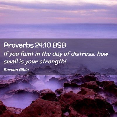 Picture 02 - Proverbs 24:10 BSB - If you faint in the day of distress, how small is - Bible Verse Picture